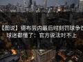 【图说】德布劳内最后时刻罚球争议，球迷都懂了：官方说法对不上