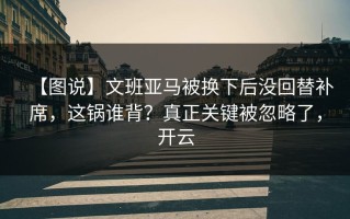 【图说】文班亚马被换下后没回替补席，这锅谁背？真正关键被忽略了，开云