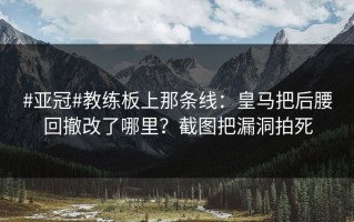 #亚冠#教练板上那条线：皇马把后腰回撤改了哪里？截图把漏洞拍死