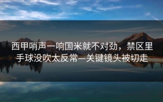 西甲哨声一响国米就不对劲，禁区里手球没吹太反常—关键镜头被切走