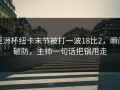 亚洲杯纽卡末节被打一波18比2，瞬间破防，主帅一句话把锅甩走