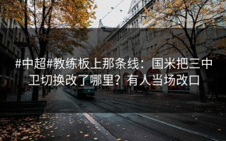 #中超#教练板上那条线：国米把三中卫切换改了哪里？有人当场改口