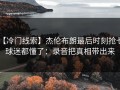 【冷门线索】杰伦布朗最后时刻抢七，球迷都懂了：录音把真相带出来