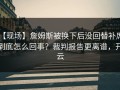 【现场】詹姆斯被换下后没回替补席，到底怎么回事？裁判报告更离谱，开云