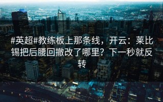 #英超#教练板上那条线，开云：莱比锡把后腰回撤改了哪里？下一秒就反转