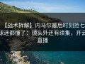【战术拆解】内马尔最后时刻抢七，球迷都懂了：镜头外还有续集，开云直播
