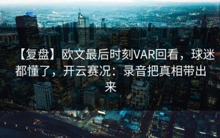 【复盘】欧文最后时刻VAR回看，球迷都懂了，开云赛况：录音把真相带出来