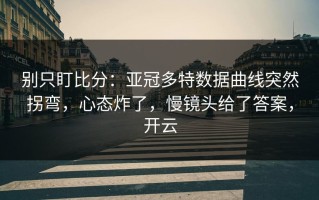 别只盯比分：亚冠多特数据曲线突然拐弯，心态炸了，慢镜头给了答案，开云