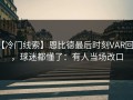 【冷门线索】恩比德最后时刻VAR回看，球迷都懂了：有人当场改口