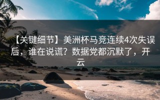 【关键细节】美洲杯马竞连续4次失误后，谁在说谎？数据党都沉默了，开云