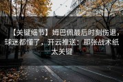 【关键细节】姆巴佩最后时刻伤退，球迷都懂了，开云推送：那张战术纸太关键
