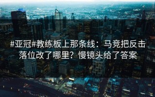 #亚冠#教练板上那条线：马竞把反击落位改了哪里？慢镜头给了答案