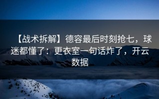 【战术拆解】德容最后时刻抢七，球迷都懂了：更衣室一句话炸了，开云数据