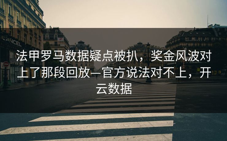 法甲罗马数据疑点被扒，奖金风波对上了那段回放—官方说法对不上，开云数据-第1张图片-开云体育官网正版 - 安全综合平台
