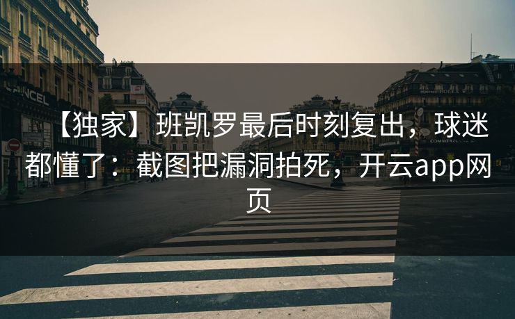 【独家】班凯罗最后时刻复出，球迷都懂了：截图把漏洞拍死，开云app网页-第1张图片-开云体育官网正版 - 安全综合平台