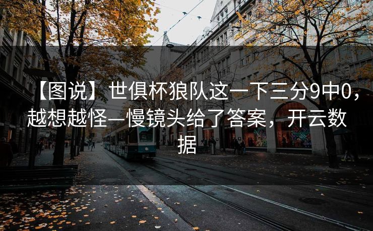 【图说】世俱杯狼队这一下三分9中0,越想越怪—慢镜头给了答案,开云数据-第1张图片-开云体育官网正版 - 安全综合平台 【图说】世俱杯狼队这一下三分9中0,越想越怪—慢镜头给了答案,开云数据-第1张图片-开云体育官网正版 - 安全综合平台