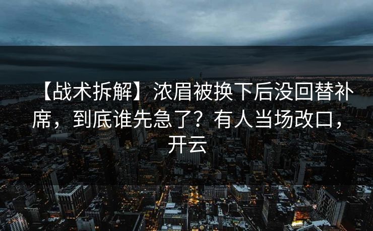 【战术拆解】浓眉被换下后没回替补席,到底谁先急了?有人当场改口,开云-第1张图片-开云体育官网正版 - 安全综合平台 【战术拆解】浓眉被换下后没回替补席,到底谁先急了?有人当场改口,开云-第1张图片-开云体育官网正版 - 安全综合平台