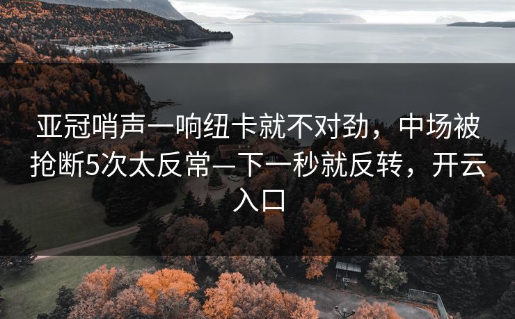 亚冠哨声一响纽卡就不对劲，中场被抢断5次太反常—下一秒就反转，开云入口-第1张图片-开云体育官网正版 - 安全综合平台
