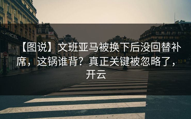 【图说】文班亚马被换下后没回替补席，这锅谁背？真正关键被忽略了，开云-第1张图片-开云体育官网正版 - 安全综合平台
