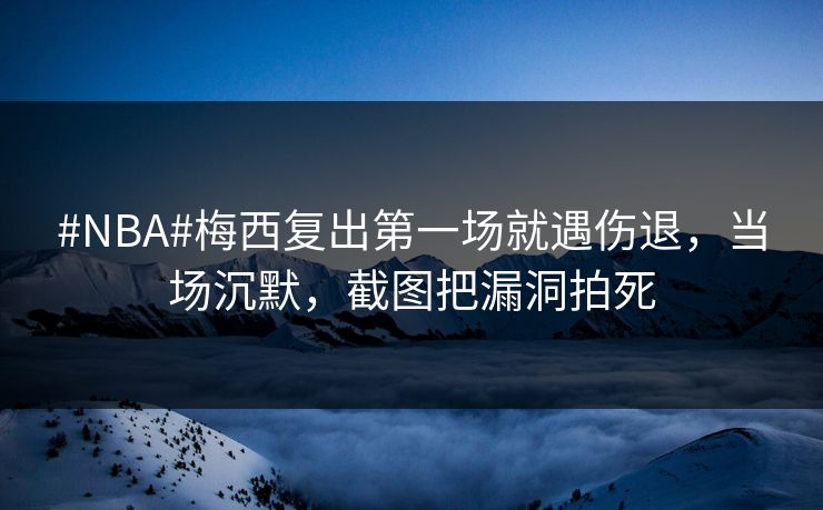 #NBA#梅西复出第一场就遇伤退，当场沉默，截图把漏洞拍死