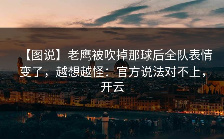 【图说】老鹰被吹掉那球后全队表情变了,越想越怪:官方说法对不上,开云-第1张图片-开云体育官网正版 - 安全综合平台 【图说】老鹰被吹掉那球后全队表情变了,越想越怪:官方说法对不上,开云-第1张图片-开云体育官网正版 - 安全综合平台